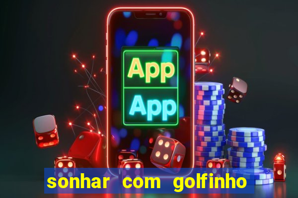 sonhar com golfinho jogo do bicho